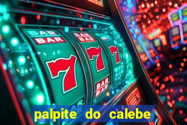 palpite do calebe para hoje